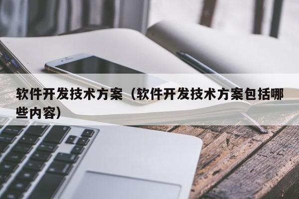 軟件開發(fā)技術方案（軟件開發(fā)技術方案包括哪些內容）