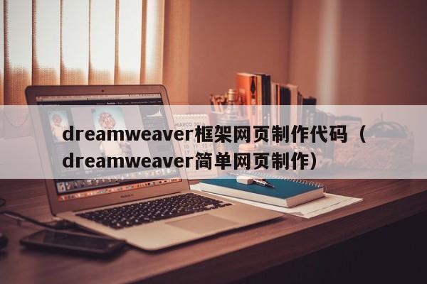 dreamweaver框架網頁制作代碼（dreamweaver簡單網頁制作）