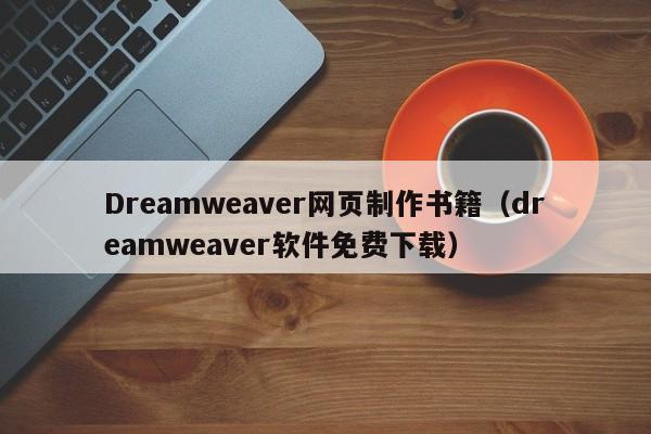 Dreamweaver網頁制作書籍（dreamweaver軟件免費下載）