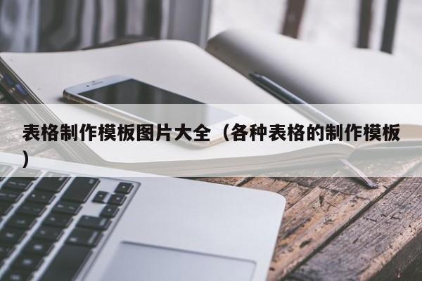 表格制作模板圖片大全（各種表格的制作模板）